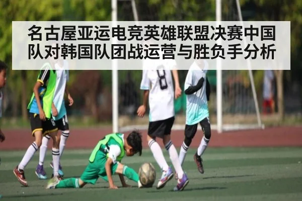 名古屋亚运电竞英雄联盟决赛中国队对韩国队团战运营与胜负手分析 - kaiyun
