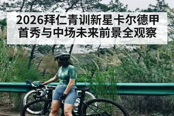 2026拜仁青训新星卡尔德甲首秀与中场未来前景全观察